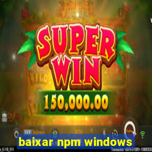 baixar npm windows